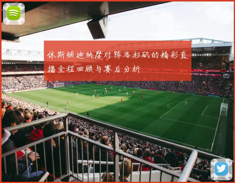 休斯顿迪纳摩对阵洛杉矶的精彩直播全程回顾与赛后分析